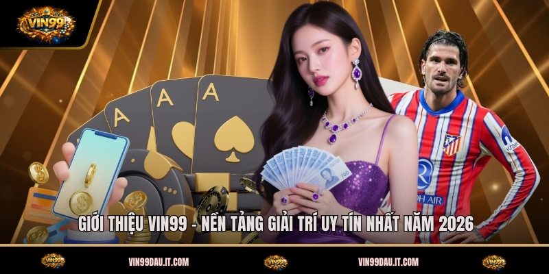gioi-thieu-vin99-nen-tang-giai-tri-uy-tin-nhat-nam-2026