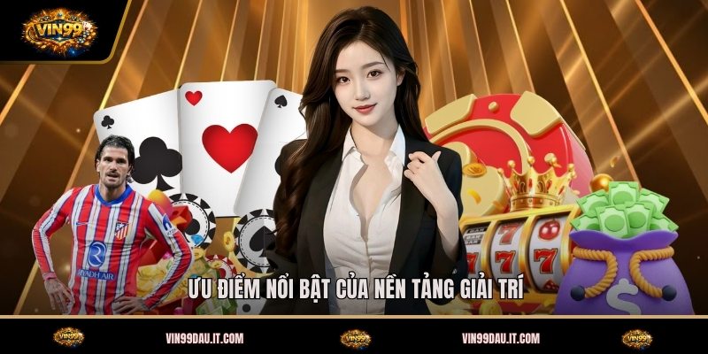 uu-diem-noi-bat-cua-nen-tang-giai-tri