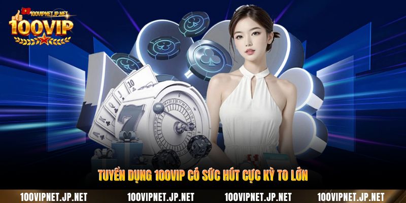 tuyen-dung-100vip-co-suc-hut-cuc-ky-to-lon